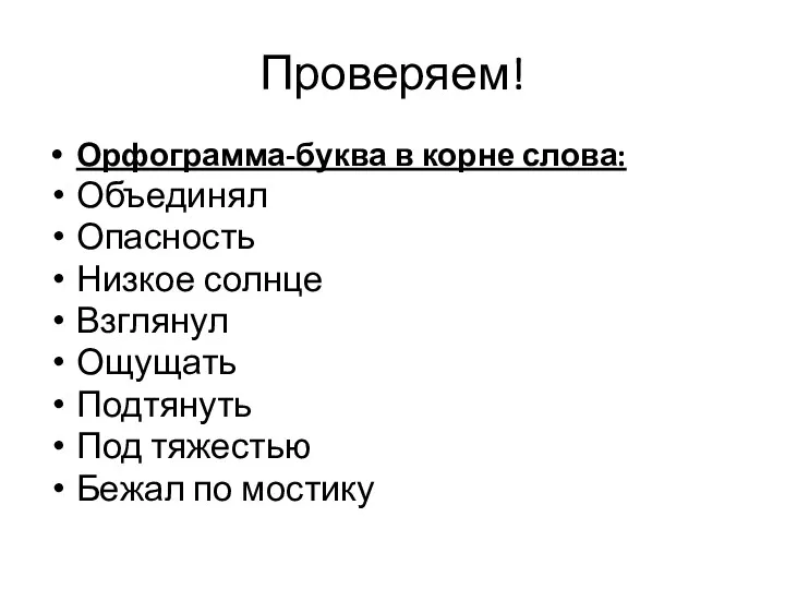 Проверяем! Орфограмма-буква в корне слова: Объединял Опасность Низкое солнце Взглянул