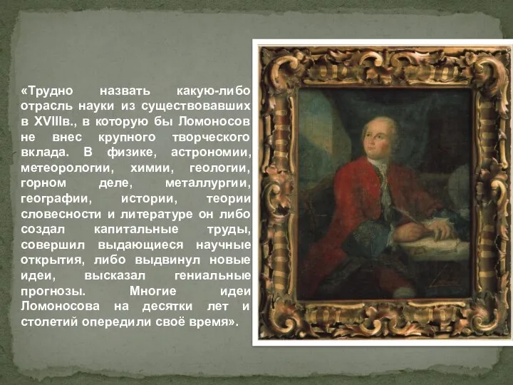 «Трудно назвать какую-либо отрасль науки из существовавших в XVIIIв., в которую бы Ломоносов