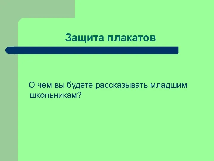 Защита плакатов О чем вы будете рассказывать младшим школьникам?