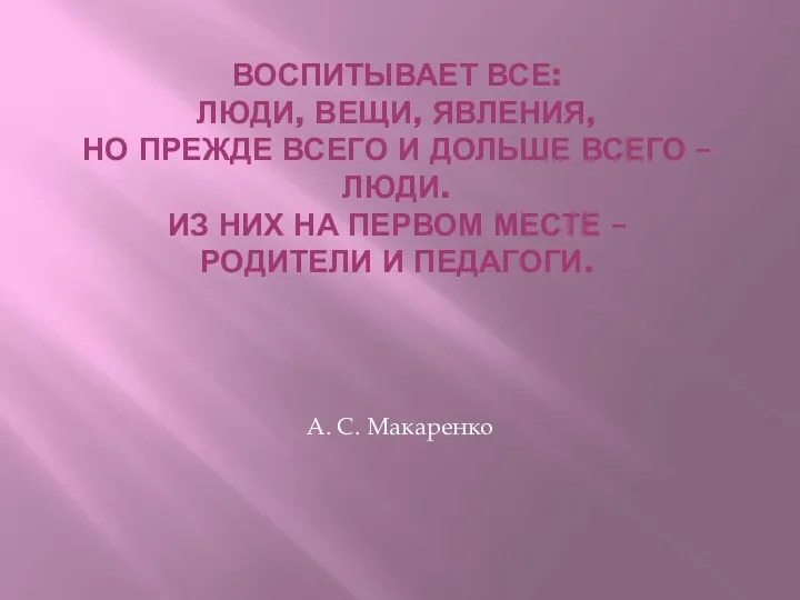 Воспитывает все: люди, вещи, явления, но прежде всего и дольше