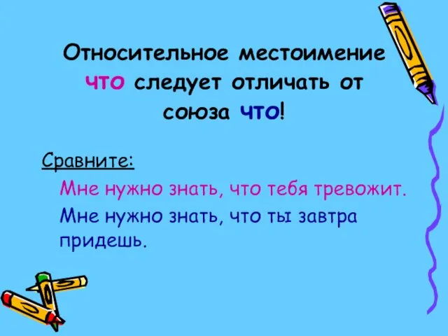 Относительное местоимение что следует отличать от союза что! Сравните: Мне