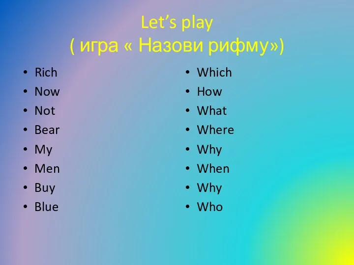 Let’s play ( игра « Назови рифму») Rich Now Not Bear My Men