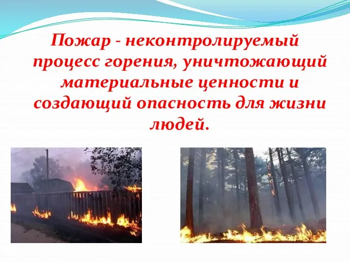 Пожар - неконтролируемый процесс горения, уничтожающий материальные ценности и создающий опасность для жизни людей.