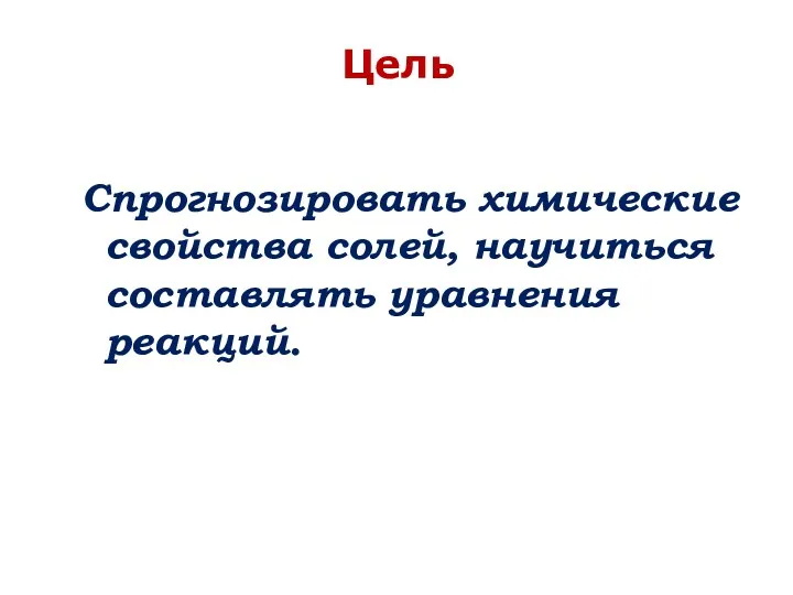 Цель Спрогнозировать химические свойства солей, научиться составлять уравнения реакций.