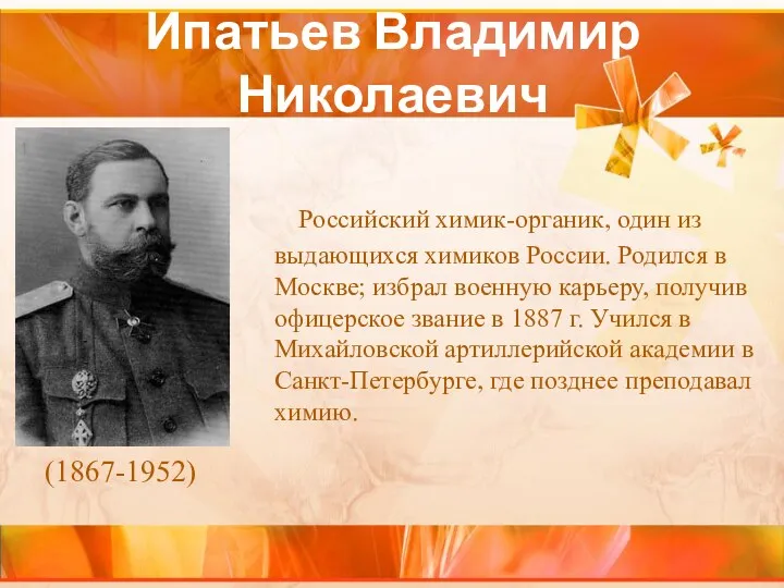 Ипатьев Владимир Николаевич Российский химик-органик, один из выдающихся химиков России.