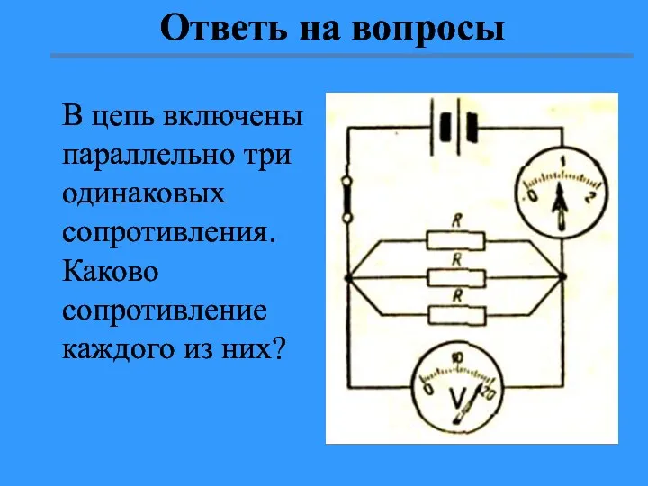 Ответь на вопросы В цепь включены параллельно три одинаковых сопротивления. Каково сопротивление каждого из них?