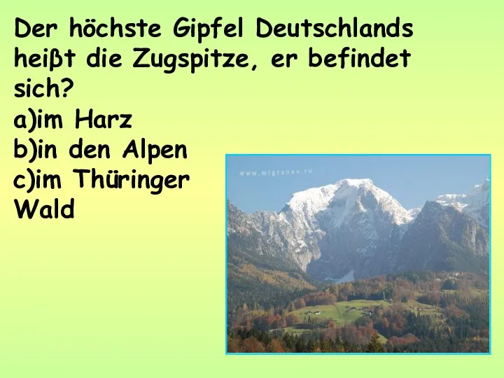 Der höchste Gipfel Deutschlands heiβt die Zugspitze, er befindet sich?