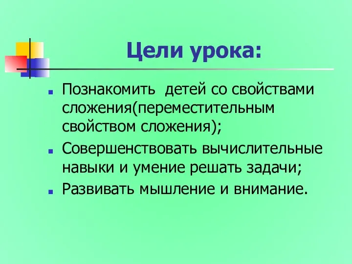 Цели урока: Познакомить детей со свойствами сложения(переместительным свойством сложения); Совершенствовать