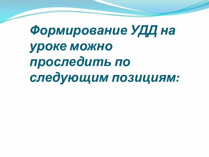 Формирование УДД на уроке можно проследить по следующим позициям: