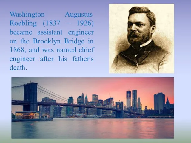 Washington Augustus Roebling (1837 – 1926) became assistant engineer on