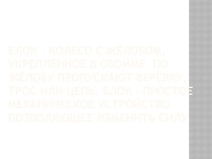 Блок – колесо с жёлобом, укреплённое в обойме. По жёлобу пропускают верёвку, трос