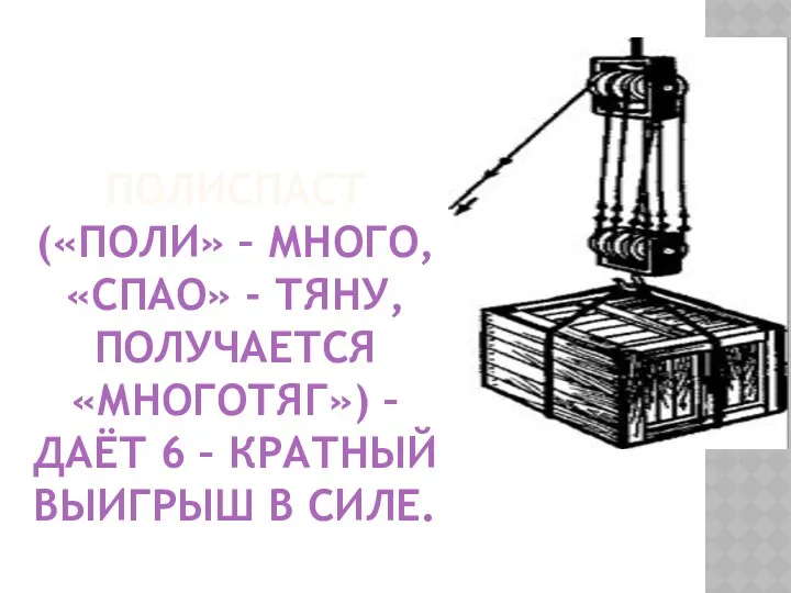 Полиспаст («поли» – много, «спао» - тяну, получается «многотяг») – даёт 6 –