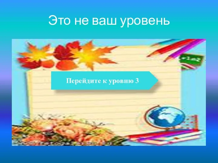 Это не ваш уровень Перейдите к уровню 3