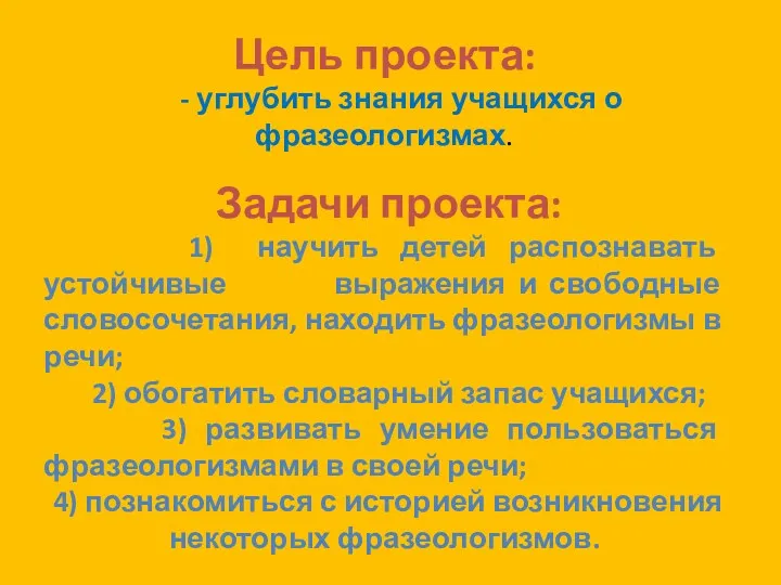 Цель проекта: - углубить знания учащихся о фразеологизмах. Задачи проекта: