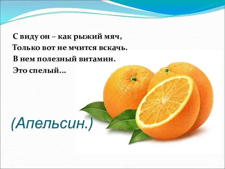 (Апельсин.) С виду он – как рыжий мяч, Только вот