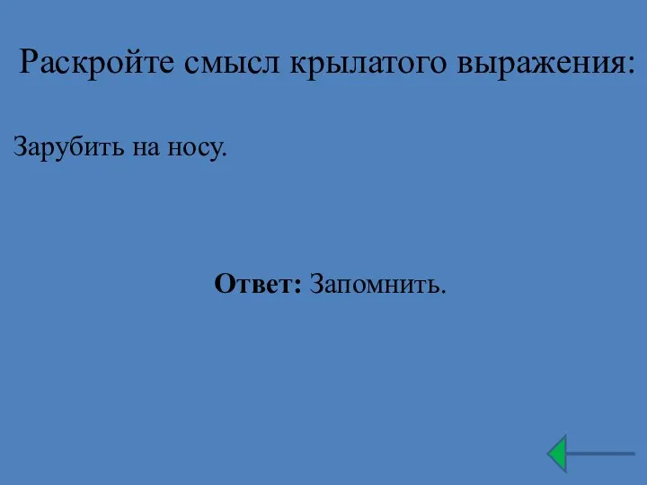 Раскройте смысл крылатого выражения: Зарубить на носу. Ответ: Запомнить.