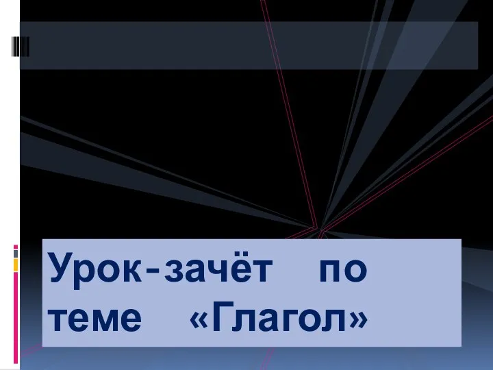 Урок-зачёт по теме «Глагол»