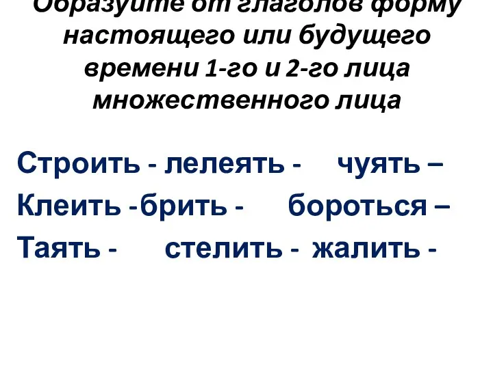 Образуйте от глаголов форму настоящего или будущего времени 1-го и