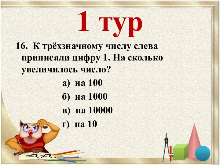 1 тур 16. К трёхзначному числу слева приписали цифру 1.