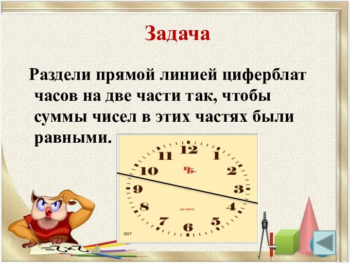 Задача Раздели прямой линией циферблат часов на две части так,