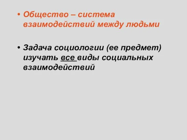 Общество – система взаимодействий между людьми Задача социологии (ее предмет) изучать все виды социальных взаимодействий