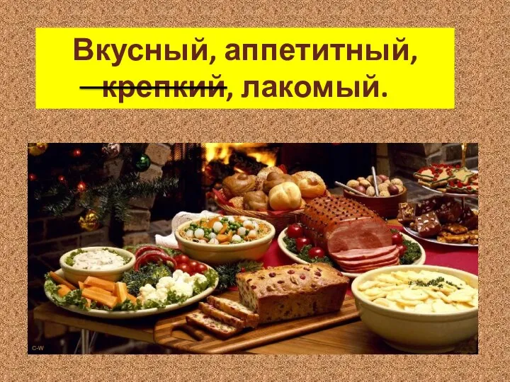 Вкусный, аппетитный, крепкий, лакомый.