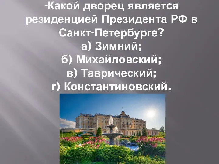 -Какой дворец является резиденцией Президента РФ в Санкт-Петербурге? а) Зимний; б) Михайловский; в) Таврический; г) Константиновский.