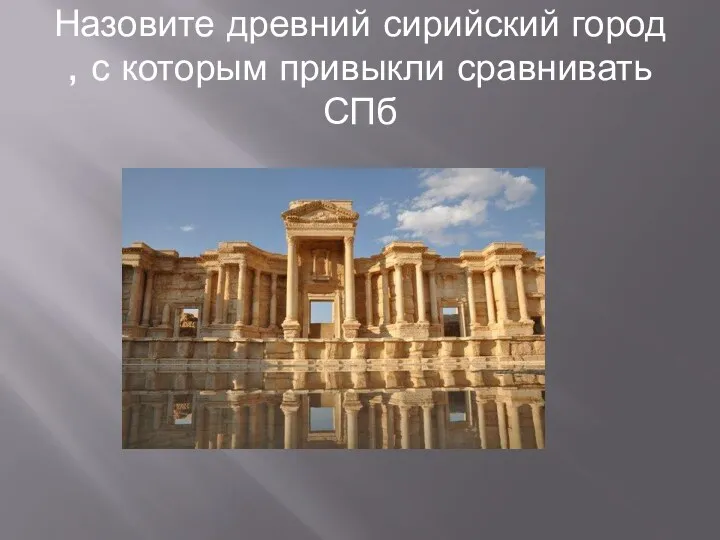 Назовите древний сирийский город , с которым привыкли сравнивать СПб