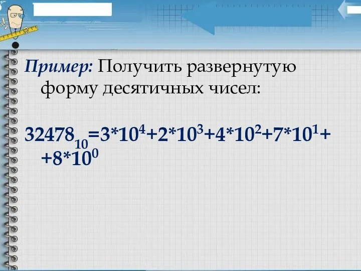 Пример: Получить развернутую форму десятичных чисел: 3247810=3*104+2*103+4*102+7*101+ +8*100