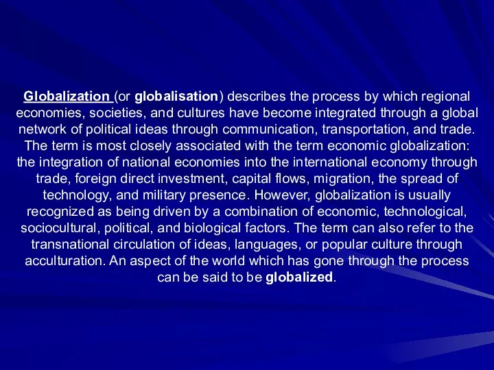 Globalization (or globalisation) describes the process by which regional economies,