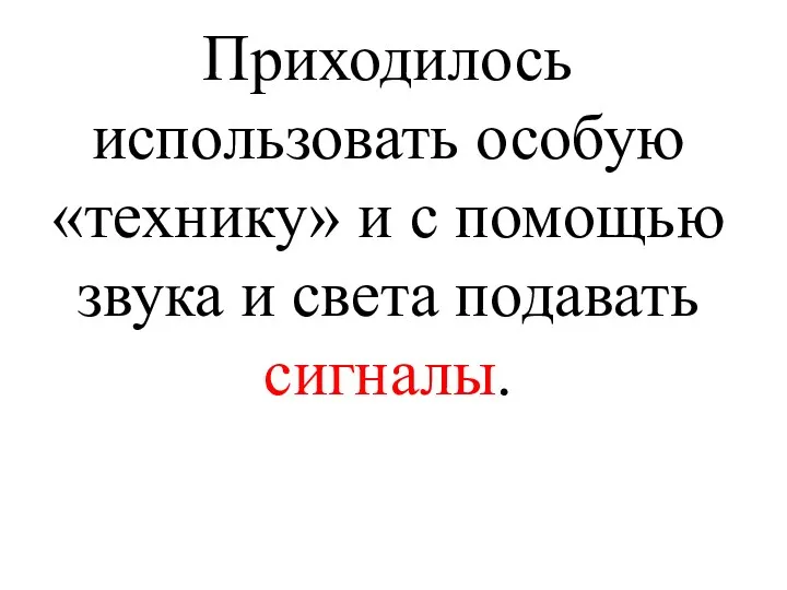 Приходилось использовать особую «технику» и с помощью звука и света подавать сигналы.