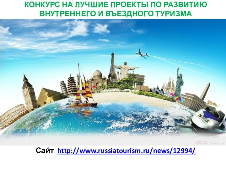 КОНКУРС НА ЛУЧШИЕ ПРОЕКТЫ ПО РАЗВИТИЮ ВНУТРЕННЕГО И ВЪЕЗДНОГО ТУРИЗМА Сайт http://www.russiatourism.ru/news/12994/