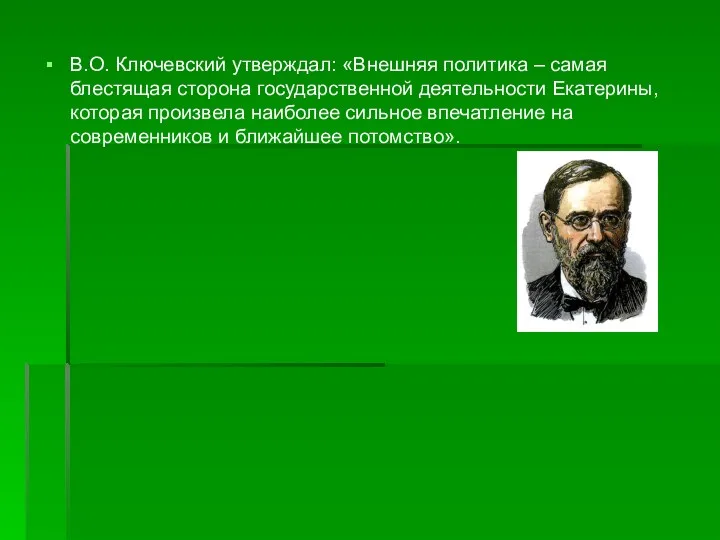 В.О. Ключевский утверждал: «Внешняя политика – самая блестящая сторона государственной деятельности Екатерины, которая