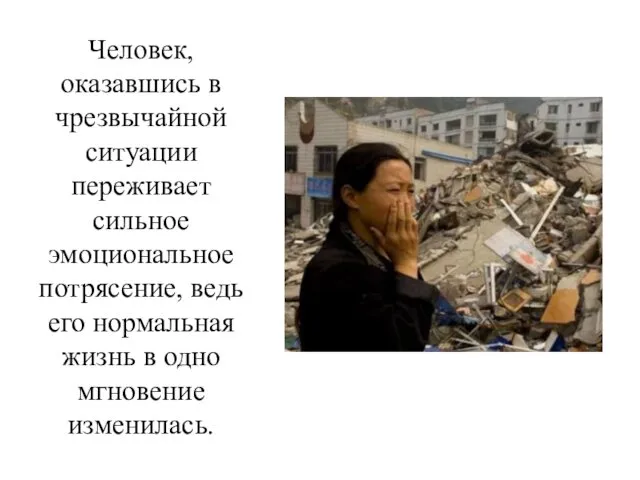 Человек, оказавшись в чрезвычайной ситуации переживает сильное эмоциональное потрясение, ведь