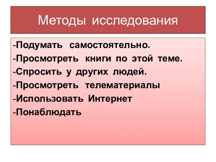 Методы исследования -Подумать самостоятельно. -Просмотреть книги по этой теме. -Спросить