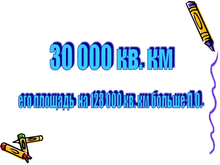 30 000 кв. км его площадь на 123 000 кв. км больше Л.О.