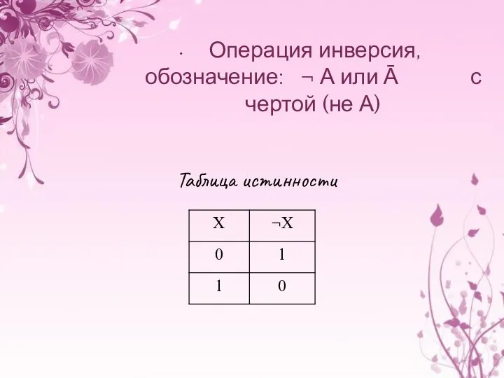 Таблица истинности Операция инверсия, обозначение: ¬ А или Ā с чертой (не А)