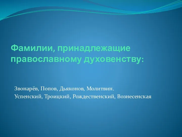 Фамилии, принадлежащие православному духовенству: Звонарёв, Попов, Дьяконов, Молитвин. Успенский, Троицкий, Рождественский, Вознесенская