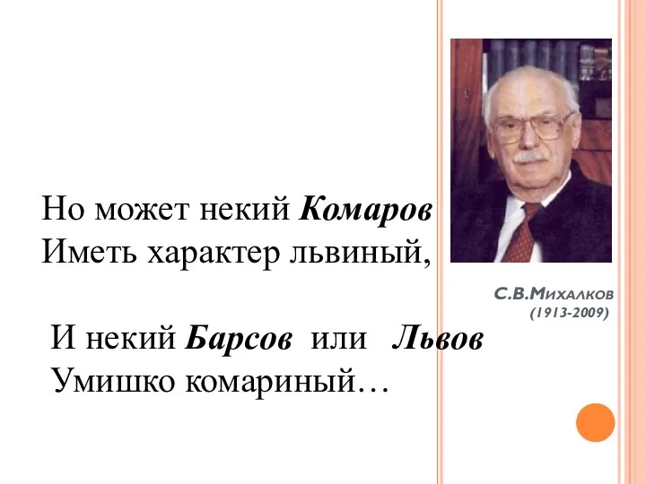 С.В.Михалков (1913-2009) Но может некий Комаров Иметь характер львиный, И некий Барсов или Львов Умишко комариный…