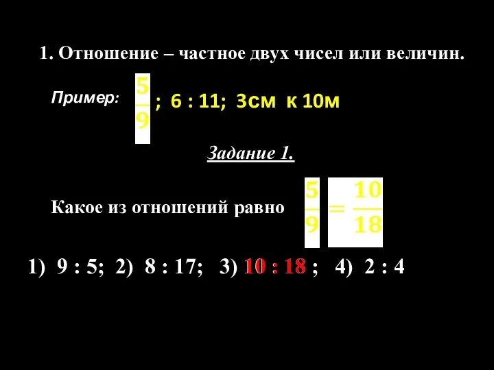 1. Отношение – частное двух чисел или величин. Пример: ;