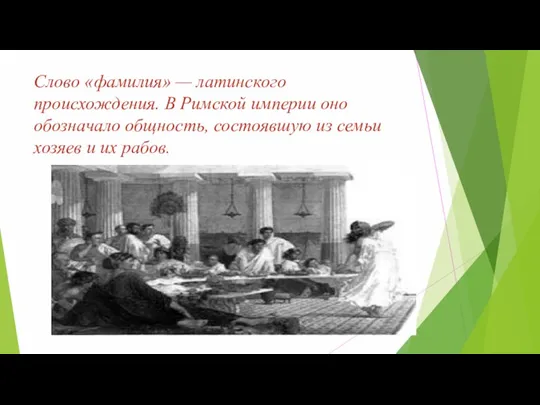 Слово «фамилия» — латинского происхождения. В Римской империи оно обозначало