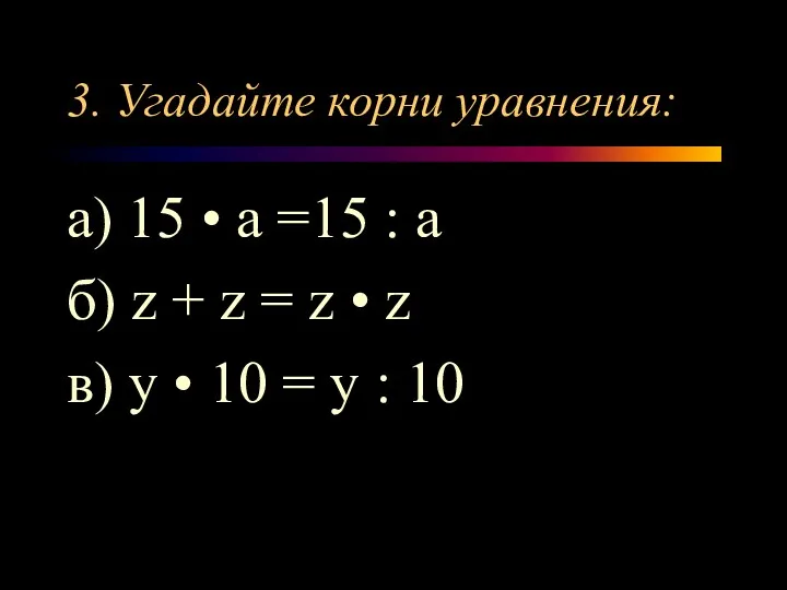 3. Угадайте корни уравнения: а) 15 • а =15 : а б) z