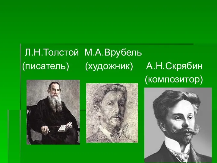 Л.Н.Толстой М.А.Врубель (писатель) (художник) А.Н.Скрябин (композитор)