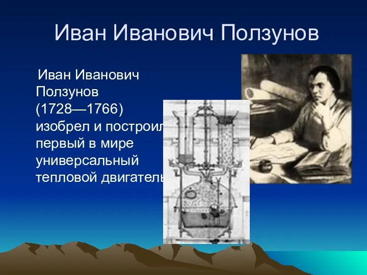 Иван Иванович Ползунов Иван Иванович Ползунов (1728—1766) изобрел и построил первый в мире универсальный тепловой двигатель