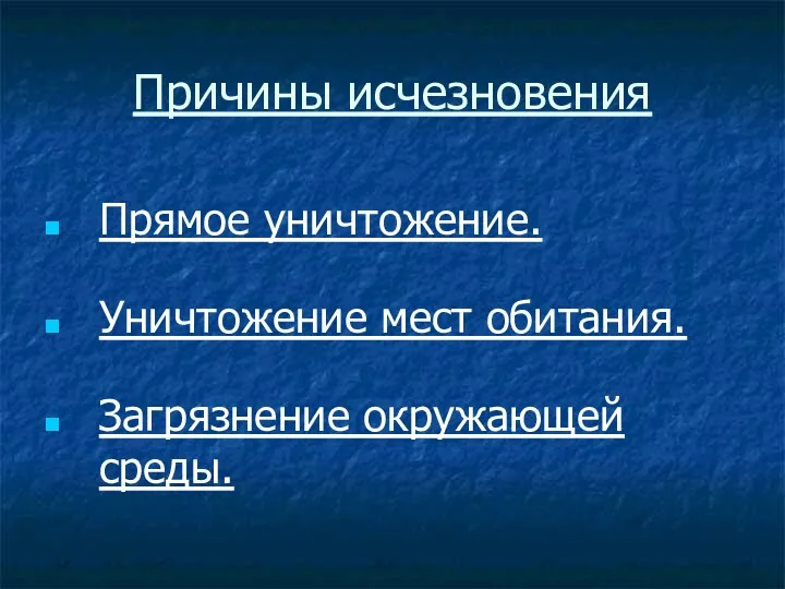 Причины исчезновения Прямое уничтожение. Уничтожение мест обитания. Загрязнение окружающей среды.