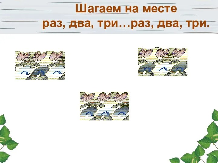 Шагаем на месте раз, два, три…раз, два, три.