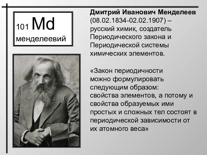 101 Md менделеевий Дмитрий Иванович Менделеев (08.02.1834-02.02.1907) – русский химик,