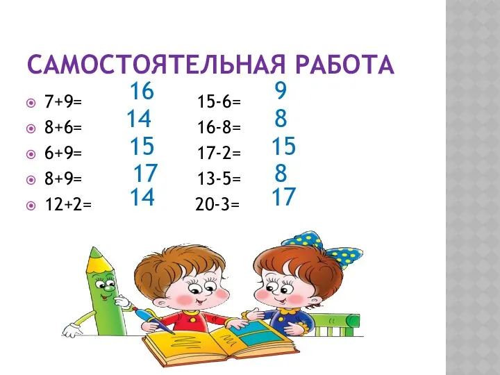 Самостоятельная работа 7+9= 15-6= 8+6= 16-8= 6+9= 17-2= 8+9= 13-5=