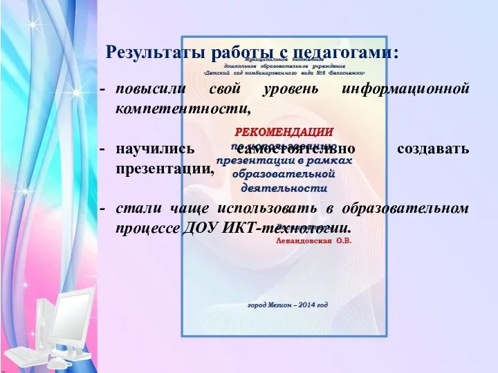 Результаты работы с педагогами: повысили свой уровень информационной компетентности, научились самостоятельно создавать презентации,