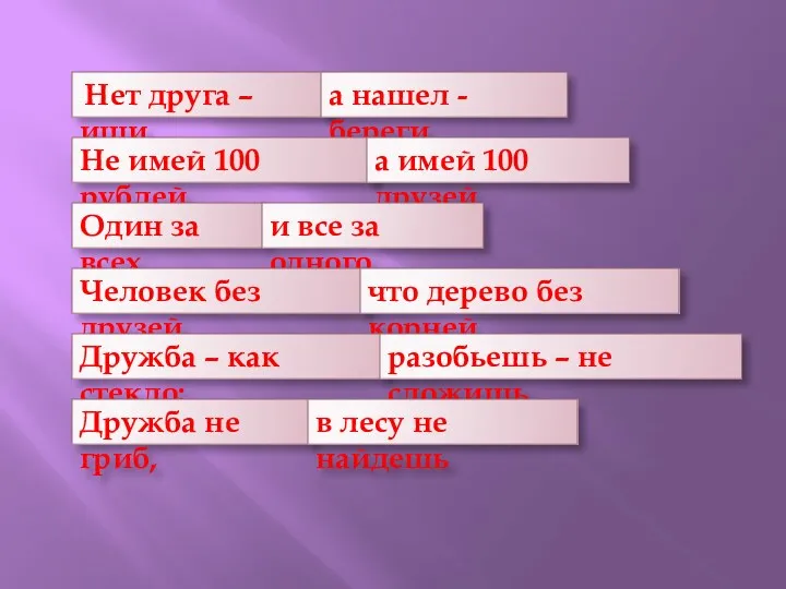 Нет друга – ищи, а нашел - береги Не имей 100 рублей, а